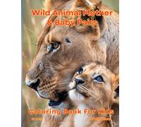 "Wild Animal Mother & Baby Pairs Coloring Book: Heartwarming Wildlife Scenes for Kids to Explore, Learn, and Color with Joy": "50 Adorable Mother and ... Foster Love for Wildlife for 4-8 years age."