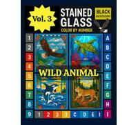 Wild Animal Stained Glass Color by Number for Adults: Wildlife Designs with Black Background for Relaxation and Stress Relief Vol 3 (Wildlife Stained Glass Color by Number)