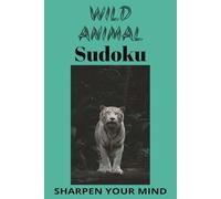 Wild Animal Sudoku Puzzle Book: Sudoku puzzles for wild animals / sharpen the mind / 6x9 inches / 110 pages / 50+ puzzles / solutions included