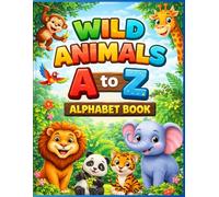 Wild Animals A to Z Alphabet Book: Fun & Easy Animal ABC Learning Book for Kids Ages 3-5 (Amazing Animals for Kids Series)