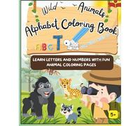 Wild Animals Alphabet Coloring Book for Kids Ages 5+: Learn Letters and Numbers with Fun Animal Coloring Pages