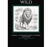 WILD - Animals: An Advanced Adult Coloring Book - 35 Detailed Wildlife Illustrations for Relaxation and Creative Focus - Volume I (WILD - Coloring Book Series)