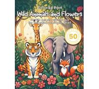Wild Animals and Flowers Coloring Book: 50 Wild Animals with Flowers for Relaxation and Stress Relief (World in Bloom)