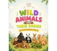Wild Animals and Their Babies: A Cute Coloring Book for Kids. Learn About Wild Animals While Coloring, Meet Wild Animals and Their Babies. oloring, Learning & Animal Fun for Kids