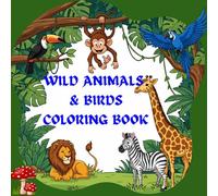 WILD ANIMALS & BIRDS COLORING BOOK: Fun and Education Coloring Book for Kids- Featuring Lion, Tigers, Elephants, Eagles, Parrots, and More!