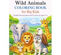Wild Animals Coloring Book for Big Kids: Detailed Coloring Pages with Fun Facts for Ages 8-12 (Wild Animals Coloring & Discovery Series)