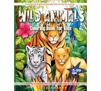 Wild Animals Coloring Book for Kids: Coloring book for girls and boys ages 5 and up. Kids love coloring! With 50 designs featuring the jungle, rainforest, and savanna