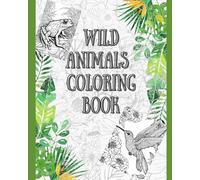Wild animals coloring book: Relax and Unwind with Majestic Wild Animals - A Mindful and Stress Relieving Coloring Experience