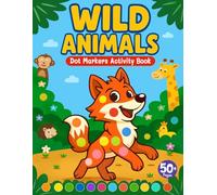 Wild Animals Dot Markers Activity Book: Fun Big Dot Coloring Pages with 50+ Popular Wild Animals and Mini Dot Games for Toddlers and Preschoolers Ages 2-5