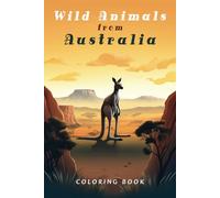 Wild Animals from Australia Coloring Book: Discover and Color Australia's Exotic Fauna, 50 Illustrations to Color in (Wild Animals Coloring)