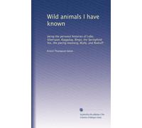 Wild animals I have known: being the personal histories of Lobo, Silverspot, Raggylug, Bingo, the Springfield fox, the pacing mustang, Wully, and Redruff