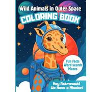 Wild Animals in Outer Space: A Space Coloring Book with Astronaut Safari Creatures for Kids and Adults: With fun facts, mazes, and word search challenges