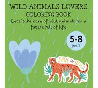 WILD ANIMALS LOVERS COLORING BOOK: Let´s take care of wild animals for a future full of life (Love Nature)