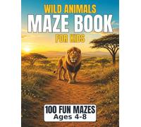 Wild Animals Maze Book for Kids: 100 Fun Mazes for Ages 4 to 8, Progressive Difficulty and Solutions Included