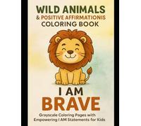 Wild Animals & Positive Affirmations Coloring Book: Grayscale Coloring Pages with Empowering I AM Statements for Kids | Build Confidence While Coloring Fun Jungle & Safari Animals