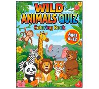 Wild Animals Quiz Coloring Book Vol 1: Color, Learn & Play with Fun Animal Quizzes (Ages 6-12) (Quiz Coloring Book For Kids)