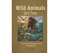 Wild Animals Quiz Time Prehistoric Edition: A Fun Trivia Challenge For Curious Kids Ages 9-12 (Fun Trivia Challenge Collection)