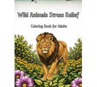 Wild Animals Stress Relief Coloring Book for Adults: 50 relaxing wildlife illustrations for mindfulness, calm, and creative escape