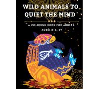 Wild Animals to Quiet the Mind : A Coloring Book for Adults: Adult coloring book for stress relief with detailed wild animal designs to encourage ... and mindful self-care (Coloring is Fun)
