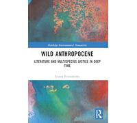 Wild Anthropocene: Literature and Multispecies Justice in Deep Time (Routledge Environmental Humanities)