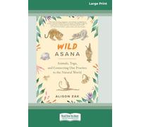 Wild Asana: Animals, Yoga, and Connecting Our Practice to the Natural World [Large Print 16 Pt Edition]