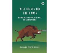 Wild Beasts And Their Ways: Reminiscences Of Europe, Asia, Africa And America Volume 1