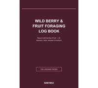 Wild Berry & Fruit Foraging Log Book: A Field Journal to Record Wild Berries & Fruit - Identification, Ripeness, Taste, Recipes & Foraging Locations | 120 Pages for Foragers & Nature Lovers