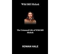 Wild Bill Hickok: The Untamed Life of Wild Bill Hickok