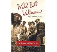 Wild Bill Wellman: Hollywood Rebel (Screen Classics)