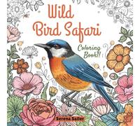 Wild Bird Safari Coloring Book: A Coloring Book to Explore the Colorful Birds of the Wild