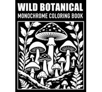Wild Botanical Monochrome: Coloring Book for Adults and Teens: Woodland Mushrooms, Wild Plants, and Bold Nature-Inspired