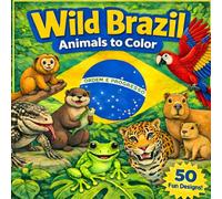 Wild Brazil - Animals to Color: 50 Brazilian Animals from the Amazon and Other Unique Biomes