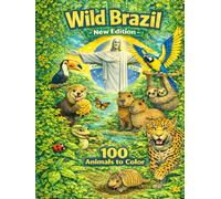 Wild Brazil- New Edition - 100 Animals to Color: Premium Kids Coloring Book Featuring 100 Animals, Brazilian Biomes, and Fun Facts.