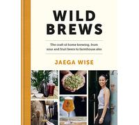 Wild Brews: The Craft of Home Brewing, from Sour and Fruit Beers to Farmhouse Ales: The craft of home brewing, from sour and fruit beers to farmhouse ... OF THE FORTNUM & MASON DEBUT DRINK BOOK AWARD