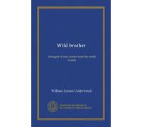 Wild brother: strangest of true stories from the north woods