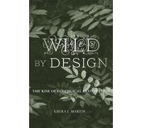 Wild by Design: The Rise of Ecological Restoration