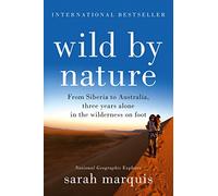 Wild by Nature: From Siberia to Australia, Three Years Alone in the Wilderness on Foot [Idioma Inglés]: Sarah Marquis