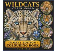 Wild Cats of the World: Floral Edition Colouring Book: 30 Wild Cat Species from Around the Globe to Colour and Discover