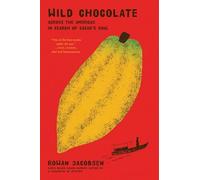 Wild Chocolate: Across the Americas in Search of Cacao's Soul