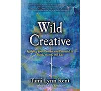 Wild Creative: Igniting Your Passion and Potential in Work, Home, and Life: Volume 1 (Reclaim Your Wild)