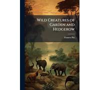 Wild Creatures of Garden and Hedgerow