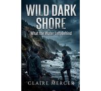 Wild Dark Shore: What the Water Left Behind