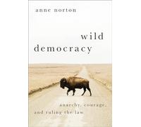 Wild Democracy: Anarchy, Courage, and Ruling the Law (HERETICAL THOUGHT SERIES)