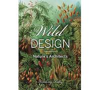 Wild Design The Architecture of Nature /anglais: Nature's Architects