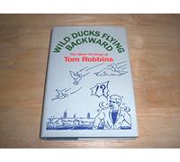 Wild Ducks Flying Backward: The Short Writings of Tom Robbins