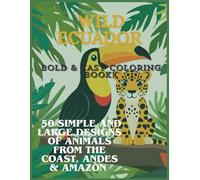 Wild Ecuador: Bold & Easy Coloring Book.: 50 Simple Designs of Animals from the Galapagos, Andes, and Amazon for Kids, Seniors, and Beginners.