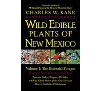 Wild Edible Plants of New Mexico: Volume 1: The Essentail Forages
