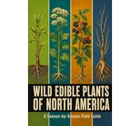 Wild Edible Plants of North America: A Season-by-Season Field Guide