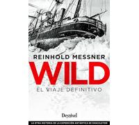 Wild. El Viaje Definitivo: La Otra Historia De La Expedicion Artartica