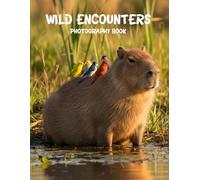 Wild Encounters Photography Book: A Breathtaking Journey Through The Untamed World Of Wildlife Photography